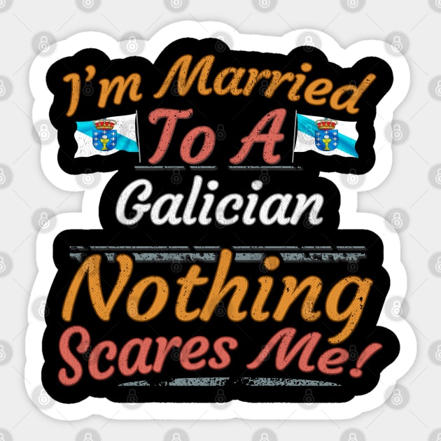 I'm Married To A Galician Nothing Scares Me - Gift for Galician From Galicia Gallego,Galego,lugo,coruna,vigo,Spain, Sticker by Country Flags